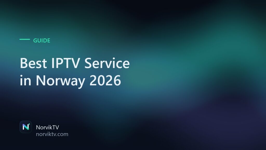 Best IPTV Service in Norway 2026: What to Look For